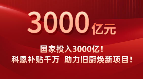 國(guó)家投入3000億！科恩補(bǔ)貼千萬(wàn)，助力舊廚煥新項(xiàng)目！